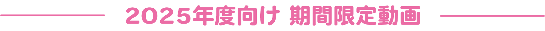 2025年度向け期間限定動画